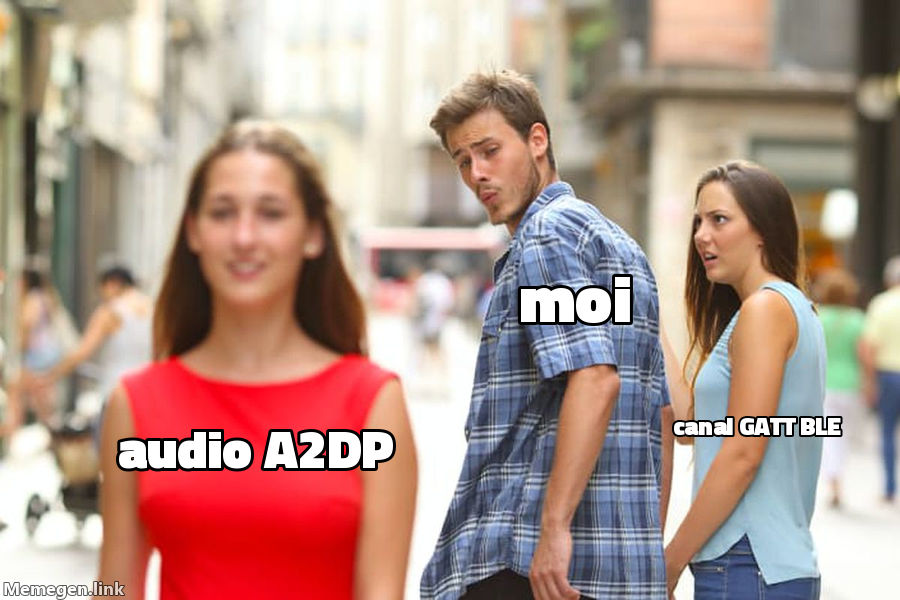 Distracted Boyfriend - moi qui regarde le canal GATT BLE pendant que l'audio A2DP fonctionne